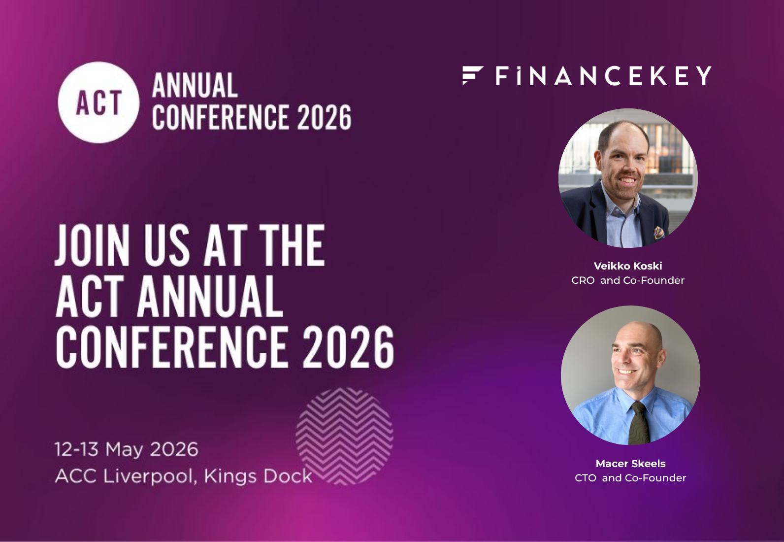 Promotional banner for the ACT Annual Conference 2026 with a purple gradient background. Text reads: “Join us at the ACT Annual Conference 2026,” with dates “12–13 May 2026” and location “ACC Liverpool, Kings Dock.” FinanceKey branding appears alongside headshots of Veikko Koski (CRO and Co-Founder) and Macer Skeels (CTO and Co-Founder).
