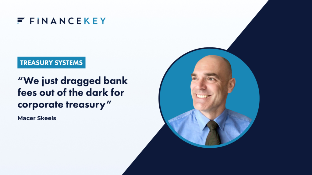 FinanceKey graphic featuring a quote from Macer Skeels: “We just dragged bank fees out of the dark for corporate treasury,” alongside his portrait and a Treasury Systems label.